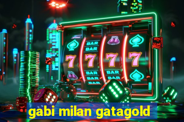 gabi milan gatagold